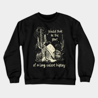 Would That Be The Start Of A Long, Violent History Love Music Boot Hat Cowgirl Crewneck Sweatshirt